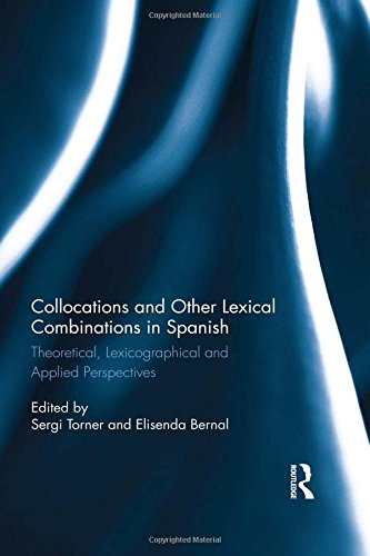 Collocations And Other Lexical Combinations In Spanish Theoretical Lexicographical And Applied Perspectives Sergi Torner Castells