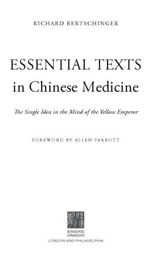 Essential Texts In Chinese Medicine The Single Idea In The Mind Of The Yellow Emperor Richard Bertschinger