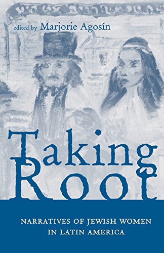 Taking Root Narratives Of Jewish Women In Latin America 1st Edition Marjorie Agosin