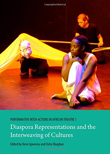 Performative Interactions In African Theatre 1 Diaspora Representations And The Interweaving Of Cultures 1st Kene Igweonu