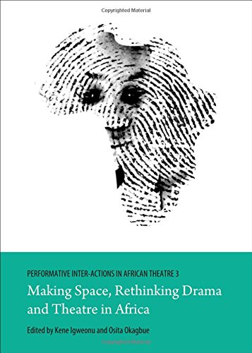Performative Interactions In African Theatre 3 Making Space Rethinking Drama And Theatre In Africa 1st Kene Igweonu