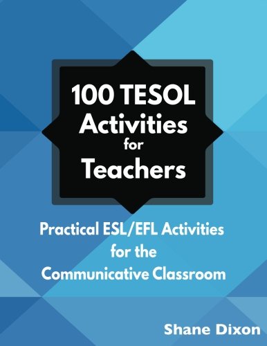 100 Tesol Activities Practical Eslefl Activities For The Communicative Classroom Shane Dixon