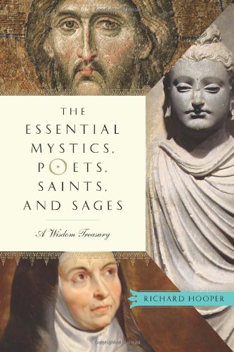 The Essential Mystics Poets Saints And Sages A Wisdom Treasury Reprint Richard Hooper