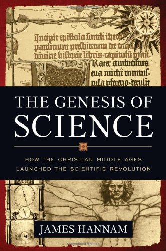The Genesis Of Science How The Christian Middle Ages Launched The Scientific Revolution 1st James Hannam