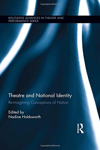 Theatre And National Identity Reimagining Conceptions Of Nation Nadine Holdsworth