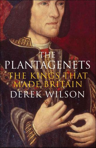The Plantagenets The Kings That Made Britain Derek Wilson