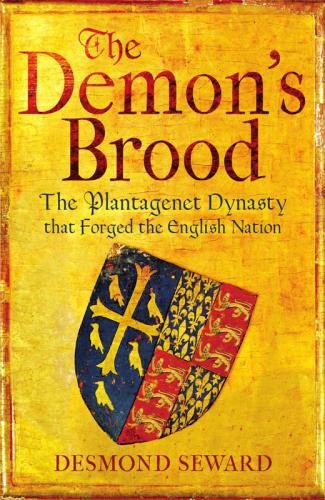 The Demons Brood The Plantagenet Dynasty That Forged The English Nation Desmond Seward