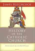 History Of The Catholic Church From The Apostolic Age To The Third Millennium James Hitchcock