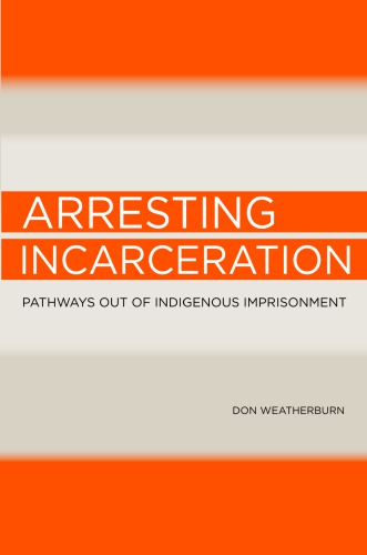 Arresting Incarceration Pathways Out Of Indigenous Imprisonment Weatherburn