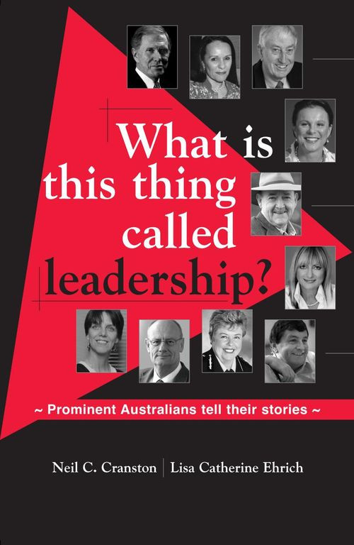 What Is This Thing Called Leadership Prominent Australians Tell Their Stories Lisa Catherine Ehrich