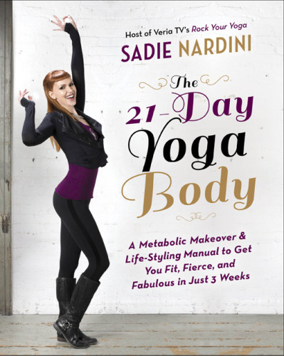 The 21day Yoga Body A Metabolic Makeover And Lifestyling Manual To Get You Fit Fierce And Fabulous In Just 3 Weeks Sadie Nardini