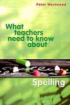 What Teachers Need To Know About Spelling Peter S Westwood