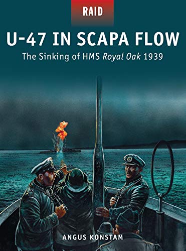 U47 In Scapa Flow The Sinking Of Hms Royal Oak 1939 First Edition Angus Konstam