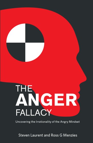 The Anger Fallacy Uncovering The Irrationality Of The Angry Mindset Laurent