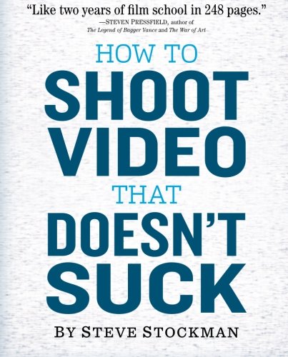 How To Shoot Video That Doesnt Suck Advice To Make Any Amateur Look Like A Pro 1st Edition Steve Stockman