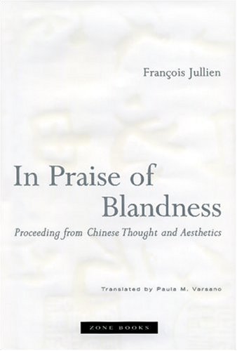 In Praise Of Blandness Proceeding From Chinese Thought And Aesthetics Franois Jullien