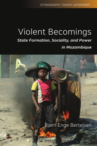 Violent Becomings State Formation Sociality And Power In Mozambique Bjrn Enge Bertelsen