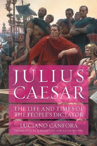 Julius Caesar The Life And Times Of The Peoples Dictator Luciano Canfora