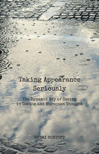 Taking Appearance Seriously The Dynamic Way Of Seeing In Goethe And European Thought Henri Bortoft