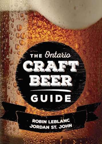The Ontario Craft Beer Guide Robin Leblanc Jordan St John