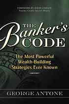 The Bankers Code The Most Powerful Wealthbuilding Strategies Finally Revealed Antone