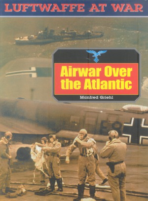 Airwar Over The Atlantic Luftwaffe At War 21 Manfred Griehl