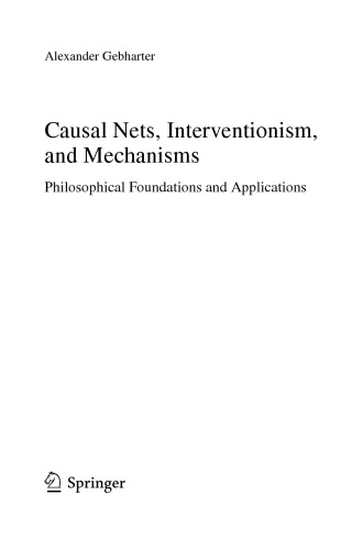 Causal Nets Interventionism And Mechanisms Philosophical Foundations And Applications Alexander Gebharter