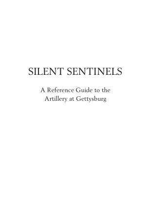 Silent Sentinels A Reference Guide To The Artillery At Gettysburg George Newton