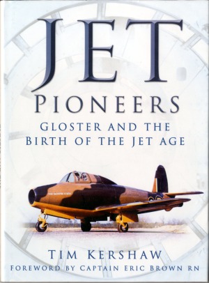 Jet Pioneers Gloster And The Birth Of The Jet Age Tim Kershaw