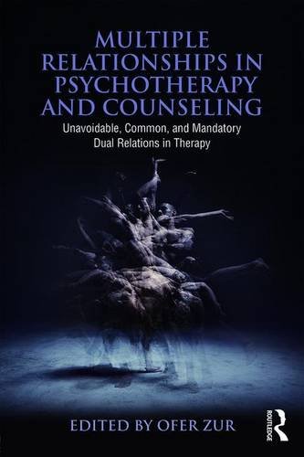 Multiple Relationships In Psychotherapy And Counseling Unavoidable Common And Mandatory Dual Relations In Therapy Ofer Zur