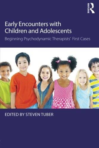 Early Encounters With Children And Adolescents Beginning Psychodynamic Therapists First Cases Steven Tuber