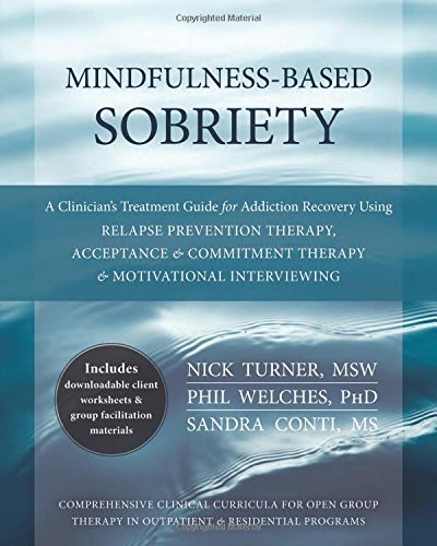 Mindfulnessbased Sobriety A Clinicians Treatment Guide For Addiction Recovery Using Relapse Prevention Therapy Acceptance And Commitment Therapy And Motivational Interviewing Nick Turner