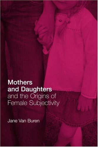 Mothers And Daughters And The Origins Of Female Subjectivity New Ed Jane Van Buren