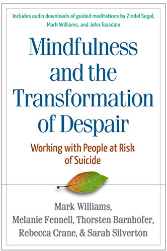 Mindfulness And The Transformation Of Despair Working With People At Risk Of Suicide 1st Edition J Mark G Williams Et Al