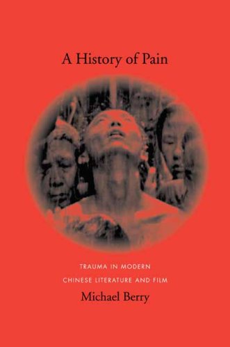 A History Of Pain Trauma In Modern Chinese Literature And Film Michael Berry