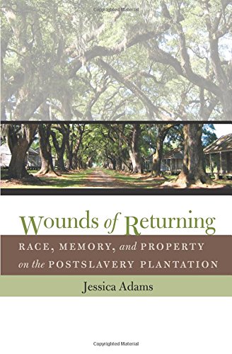 Wounds Of Returning Race Memory And Property On The Postslavery Plantation 1st Edition Jessica Adams
