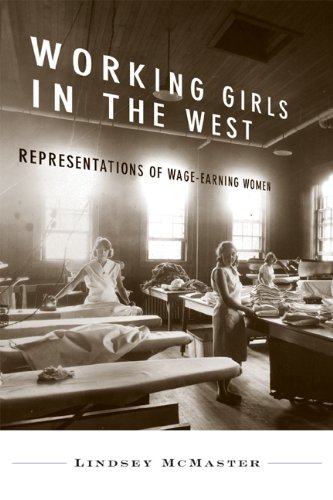 Working Girls In The West Representations Of Wageearning Women In Western Canada Lindsey Mcmaster