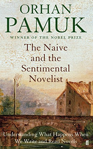 The Naive And The Sentimental Novelist Understanding What Happens When We Write And Read Novels 1st Edition Orhan Pamuk