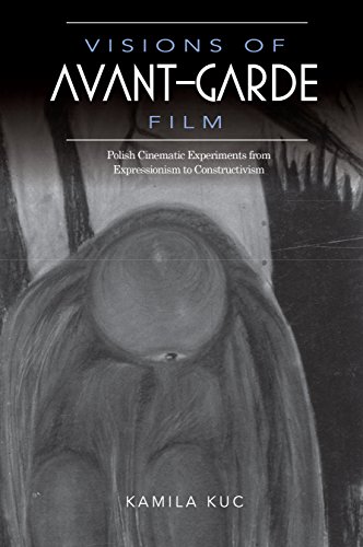 Visions Of Avantgarde Film Polish Cinematic Experiments From Expressionism To Constructivism Kamila Kuc