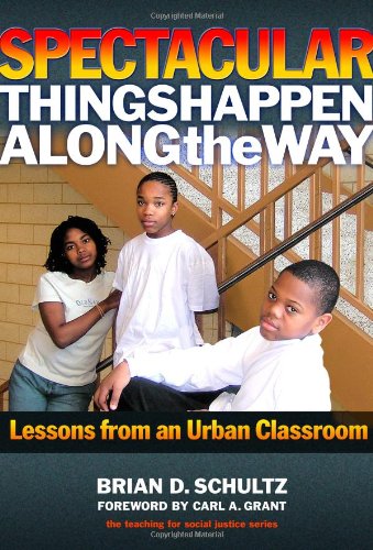 Spectacular Things Happen Along The Way Lessons From An Urban Classroom Brian D Schultz
