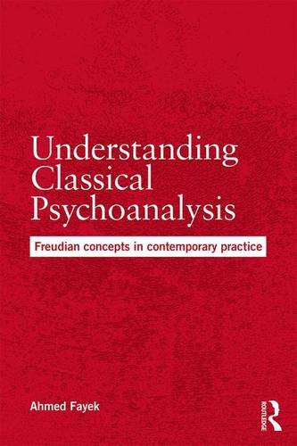 Understanding Classical Psychoanalysis Freudian Concepts In Contemporary Practice Ahmed Fayek
