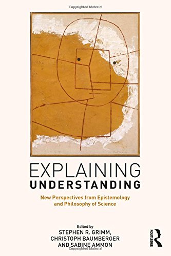 Explaining Understanding New Perspectives From Epistemology And Philosophy Of Science Stephen R Grimm