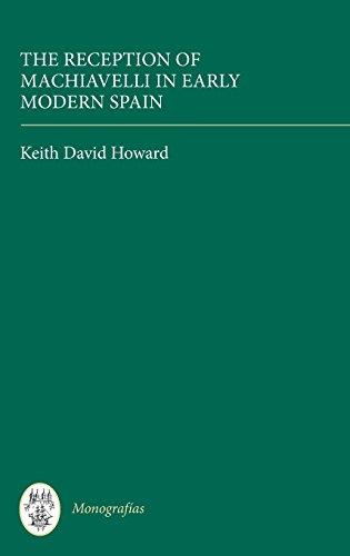 The Reception Of Machiavelli In Early Modern Spain Keith David Howard