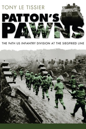 Pattons Pawns The 94th Us Infantry Division At The Siegfried Line Tony Le Tissier