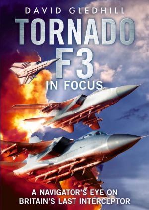 Tornado F3 In Focus A Navigators Eye On Britains Last Interceptor David Gledhill