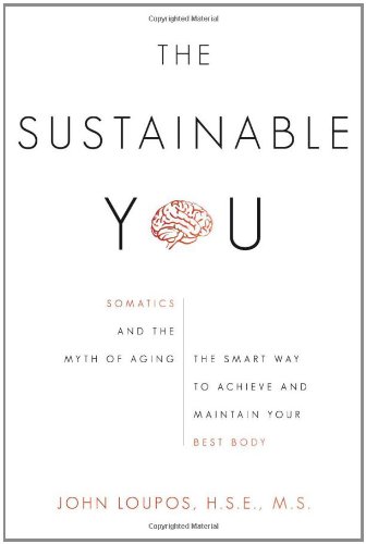 The Sustainable You Somatics And The Myth Of Aging 1st Edition John Loupos