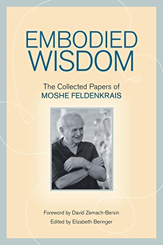 Embodied Wisdom The Collected Papers Of Moshe Feldenkrais 1st Edition Moshe Feldenkrais