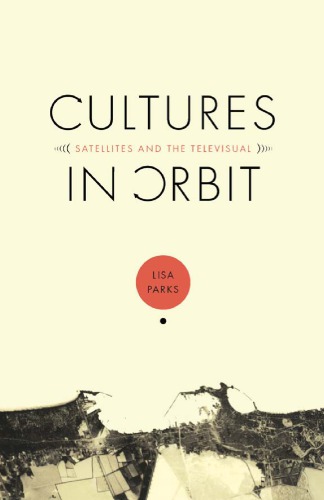 Cultures In Orbit Satellites And The Televisual Lisa Parks