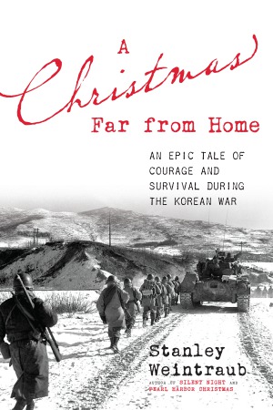 A Christmas Far From Home An Epic Tale Of Courage And Survival During The Korean War Stanley Weintraub
