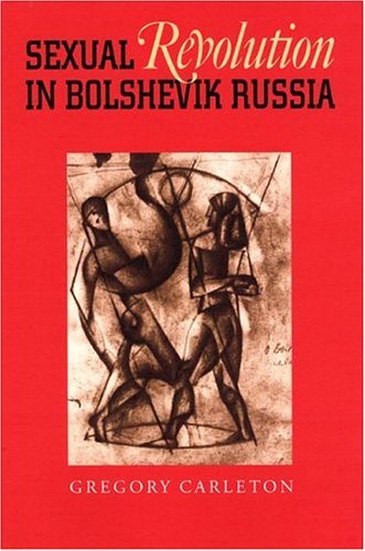 Sexual Revolution In Bolshevik Russia Gregory Carleton